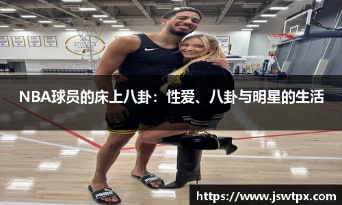 NBA球员的床上八卦：性爱、八卦与明星的生活